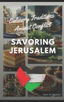 Savoring Jerusalem: Culinary Traditions Amidst Conflict B0CNY5GXSH Book Cover