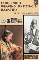 Indigenous Weaving, Knitting and Basketry: Of the Pacific Northwest 088839148X Book Cover