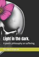 Light in the dark.: A poetic philosophy on suffering. B0DV9JLDLK Book Cover