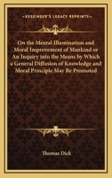 On the Mental Illumination and Moral Improvement of Mankind 1417926147 Book Cover