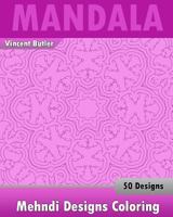 Mehndi Designs Coloring Book: 50 Detailed Mandala Patterns, Stress Relieving Meditation, Broader Imagination, A Stress Management and Use of Color Techniques 1541315820 Book Cover