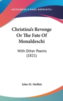 Christina's Revenge or The Fate of Monaldeschi With Other Poems 0469732733 Book Cover