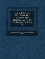 L'Ann E Litt Raire, Ou, Suite Des Lettres Sur Quelques Crits de Ce Temps, Volume 8 1249767032 Book Cover