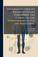 Abhandlung Über Die Krankheiten Der Harnröhre, Der Harnblase, Der Vorsteherdrüse Und Des Mastdarms 1179364759 Book Cover