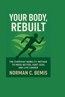 Your Body, Rebuilt: The Everyday Mobility Method to Move Better, Hurt Less, and Live Longer B0FMQ4BVCP Book Cover