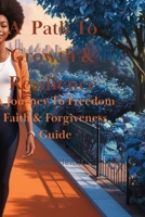 A Path To Growth & Resilience: A Journey To Freedom Faith & Forgiveness Guide B0F79SPLVZ Book Cover