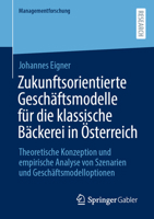 Zukunftsorientierte Geschäftsmodelle für die klassische Bäckerei in Österreich: Theoretische Konzeption und empirische Analyse von Szenarien und ... (Managementforschung) (German Edition) 3658450983 Book Cover