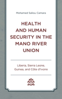Health and Human Security in the Mano River Union : Liberia, Sierra Leone, Guinea, and C?te D'Ivoire 1498549381 Book Cover
