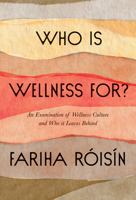Who Is Wellness For?: An Examination of Wellness Culture and Who It Leaves Behind 0063077086 Book Cover