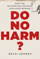 Do No Harm?: How the Healthcare Industry Legalized Murder 1683585763 Book Cover