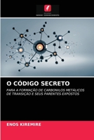 O CÓDIGO SECRETO: PARA A FORMAÇÃO DE CARBONILOS METÁLICOS DE TRANSIÇÃO E SEUS PARENTES EXPOSTOS 6203330663 Book Cover