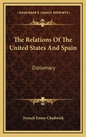 The Relations of the United States and Spain, Diplomacy 1289340811 Book Cover