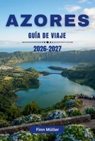 Azores Guía De Viaje 2026-2027: Recorre nueve islas con senderos volcánicos, lagos de cráter y aguas termales del Atlántico. (Spanish Edition) B0HGHDX6XS Book Cover