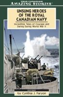 Unsung Heroes of the Royal Canadian Navy: Incredible Tales Of Courage and Daring During World War II (Amazing Stories) 1551537656 Book Cover