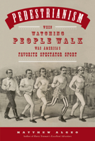 Pedestrianism: When Watching People Walk Was America's Favorite Spectator Sport 161373882X Book Cover