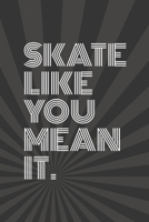 Skate Like You Mean It Notebook for Skateboarders: 6 x 9 Blank Notebook with Lined Pages (black cover) 1704374359 Book Cover