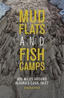 Mudflats & Fish Camps: 800 Miles Around Alaska's Cook Inlet 1680510185 Book Cover