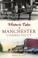 Historic Tales of Manchester, Connecticut (American Chronicles) 1467148113 Book Cover