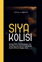 Siya Kolisi: Rising from the Shadows: The Inspiring Journey of Siya Kolisi, South Africa's Rugby Icon B0CVRLHT46 Book Cover