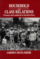 Household and Class Relations: Peasants and Landlords in Northern Peru 0520066758 Book Cover