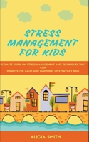 Stress Management for Kids: The ultimate guide on stress management and techniques that can improve the calm and happiness everyday kids 1801532141 Book Cover