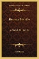 Herman Melville: A Sketch Of His Life 1425469108 Book Cover