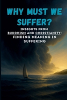 Why Must We Suffer? - Insights from Buddhism and Christianity – Finding Meaning in Suffering B0FMJVT56S Book Cover