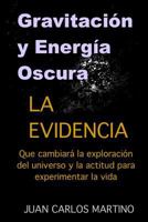 Gravitacion y Energia Oscura : La Evidencia Que Cambiara el Curso de la Exploracion de Nuestro Universo y la Actitud para Experimentar la Vida 0692667601 Book Cover