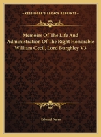 Memoirs Of The Life And Administration Of The Right Honorable William Cecil, Lord Burghley V3 1432535323 Book Cover