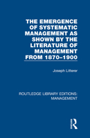 The Emergence of Systematic Management as Shown by the Literature of Management from 1870-1900 0815365691 Book Cover