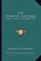 The Story of Our Bible How it Grew to be What it is 1377749673 Book Cover