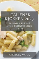 Italiensk Kj�kken 2023: En Kulinarisk Reise for � Oppdage de Autentiske Smakene av Italia 1783810688 Book Cover