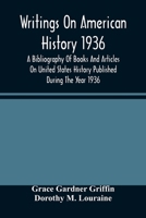 Writings On American History 1936; A Bibliography Of Books And Articles On United States History Published During The Year 1936 9354485693 Book Cover