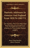 Patriotic Addresses in America and England, From 1850 to 1885, on Slavery, the Civil war, and the Development of Civil Liberty in the United States, by Henry Ward Beecher 1018550895 Book Cover