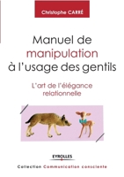 Manuel de manipulation à l'usage des gentils: L'art de l'élégance relationnelle. (French Edition) 2212555202 Book Cover