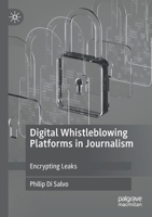 Digital Whistleblowing Platforms in Journalism: Encrypting Leaks 3030385078 Book Cover