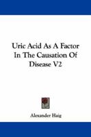 Uric Acid As A Factor In The Causation Of Disease V2 1432630741 Book Cover