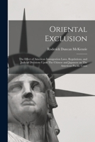 Oriental exclusion: the effect of American immigration laws, regulations, and judicial decisions upon the Chinese and Japanese on the American Pacific coast 1016725825 Book Cover