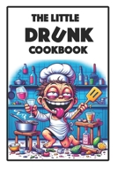 The little drunk cookbook: How to master the art of making delicious food while totally drunk. B0CQVRD5TM Book Cover