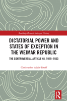 Dictatorial Power and States of Exception in the Weimar Republic: The Controversial Article 48, 1919-1933 (Routledge Research in Legal History) 1032320826 Book Cover