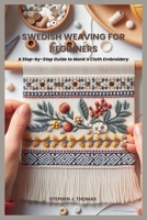 SWEDISH WEAVING FOR BEGINNERS: A Step-by-Step Guide to Monk’s Cloth Embroidery B0FDSDQDDT Book Cover