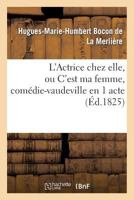 L'Actrice Chez Elle, Ou c'Est Ma Femme, Comédie-Vaudeville En 1 Acte 2013354681 Book Cover