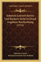 Johannis Letzneri Kurtze Und Bisshero Nicht In Druck Gegebene Beschreibung (1715) 1120630762 Book Cover