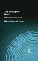 The Intelligible World: Metaphysics and Value (Library of Philosophy.) 1432580345 Book Cover