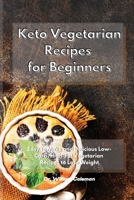 Keto Vegetarian Recipes for Beginners: Easy to Make and Delicious Low-Carb, High-Fat Vegetarian Recipes to Lose Weight 1801930643 Book Cover
