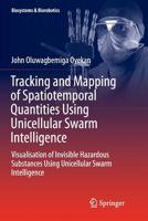Tracking and Mapping of Spatiotemporal Quantities Using Unicellular Swarm Intelligence: Visualisation of Invisible Hazardous Substances Using ... Intelligence 3319274236 Book Cover