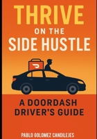 Thrive on the Side Hustle: A DoorDash Driver’s Guide B0FSSP123X Book Cover