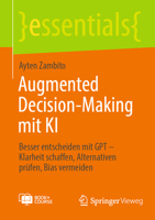 Augmented Decision-Making mit KI: Besser entscheiden mit GPT – Klarheit schaffen, Alternativen prüfen, Bias vermeiden (essentials) 3658506768 Book Cover