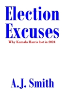 Election Excuses: Why Kamala Harris lost in 2024 0982525893 Book Cover