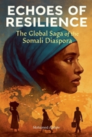 ECHOES OF RESILIENCE The Global Saga of the Somali Diaspora B0G4MLP116 Book Cover